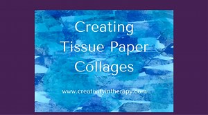 Creating Tissue Paper Collages - Creativity in Therapy