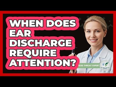 When Does Ear Discharge Require Attention?