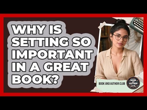 Why Is Setting So Important In A Great Book? - Book and Author Club