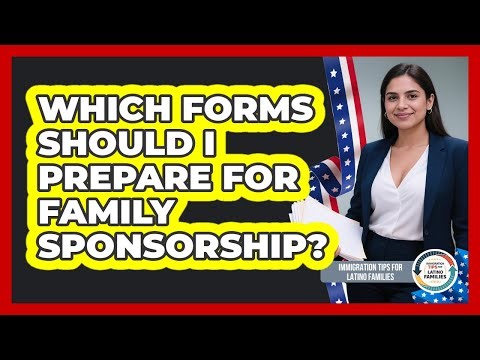 Which Forms Should I Prepare For Family Sponsorship?