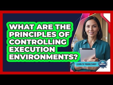 What Are The Principles Of Controlling Execution Environments?