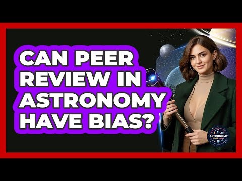 Can Peer Review In Astronomy Have Bias? - Astronomy Made Simple