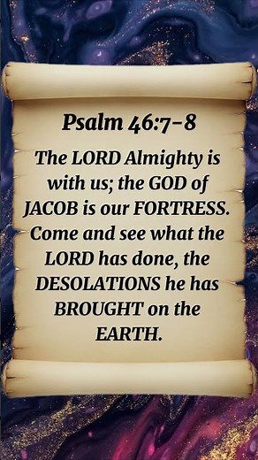 Psalm 46:7-8 The LORD Almighty Is With US; The GOD Of Jacob Is Our Fortress. Come And See What The