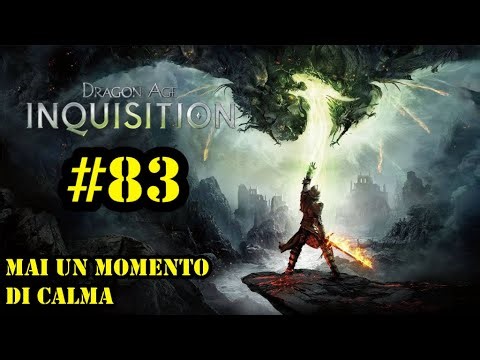 DRAGON AGE INQUISITION | GAMEPLAY ITA | ROLE PLAY | EP #83 : MA UN MOMENTO DI CALMA