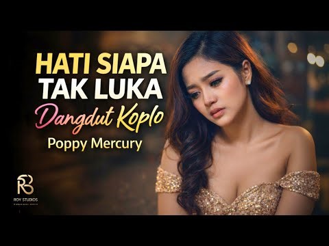 HATI SIAPA TAK LUKA – POPPY MERCURY | COVER DANGDUT KOPLO PALING MENGHAYATI | Roy Studios
