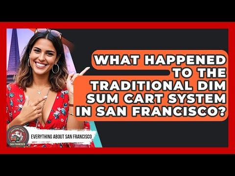 What Happened To The Traditional Dim Sum Cart System In San Francisco?