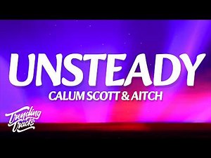 Calum Scott - Unsteady (Lyrics) ft. Aitch
