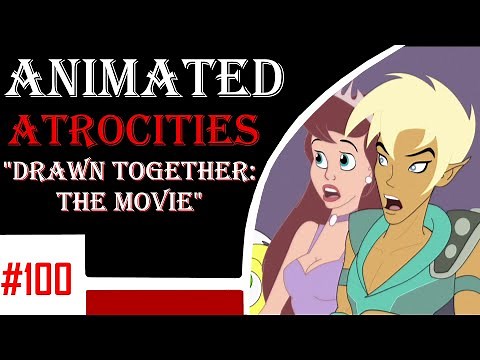 Animated Atrocities 100 || "Drawn Together: The Movie"