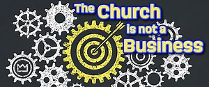 The Church Is Not A Business — The Exalted Christ