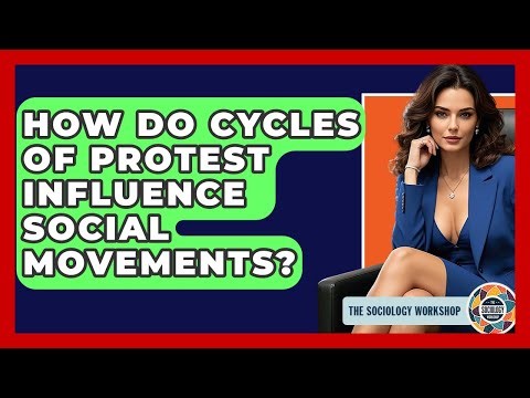 How Do Cycles Of Protest Influence Social Movements? - The Sociology Workshop