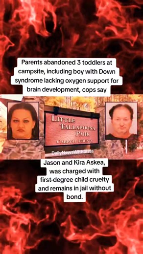 On September 16, 2025 Jason and Kira Askea were arrested in Carroll County, Georgia, for abandoning their three toddlers at a campsite, where they were found starving, neglected, and covered in feces. The victims were a 2-year-old boy with Down syndrome, a 4-year-old, and a 5-year-old. The children were discovered after a concerned camper at Little Tallapoosa Park noticed them alone and alerted the police. The 2-year-old, who has Down syndrome and is unable to walk or talk, was in critical condi