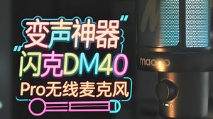 新黑科技变声神器！闪克DM40 Pro无线麦克风丨快速出圈