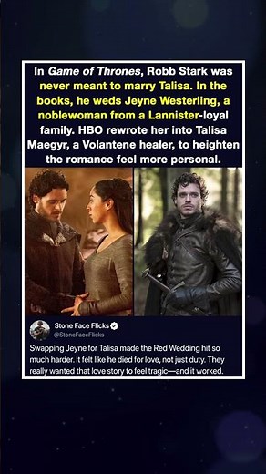 In Game of Thrones, Robb Stark was never supposed to marry Talisa. In the books, he marries Jeyne