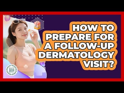 How to Prepare For a Follow-Up Dermatology Visit?