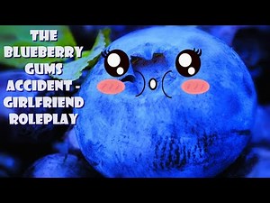 ASMR The Blueberry Gums Accident - Girlfriend Roleplay [REQUESTED]