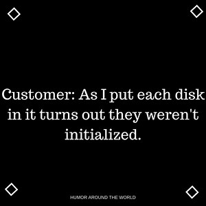 CUSTOMER: I BROUGHT MY WINDOWS DISKS FROM WORK TO INSTALL THEM ON MY HOME COMPUTER. | Humor around the world | Facebook