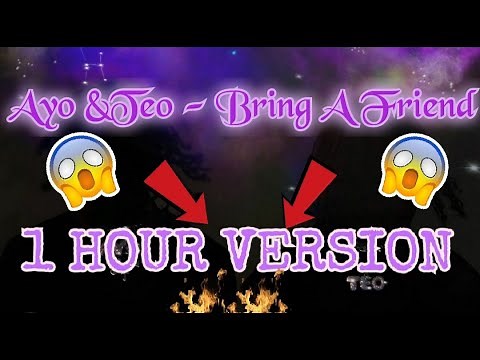 Ayo & Teo - Bring A Friend (1 HOUR VERSION)