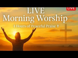 4-Hour LIVE Morning Worship | Peaceful Praise & Powerful Songs to Start Your Day