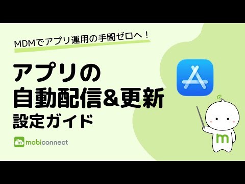 MDMでアプリ運用の手間ゼロへ！mobiconnectのアプリの自動配信/自動更新設定方法を解説！