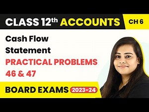 (2022-23) Cash Flow Statement - Practical Problems 46 & 47 | Class 12 Accounts Chapter 6 (2022-23)
