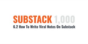 6.2 How To Write Viral Notes On Substack