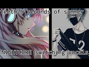 (Teeth-5 seconds of summer){NIGHTCORE switching vocals}