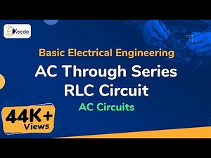 AC Through Series RLC Circuit - AC Circuits - Basic Electrical Engineering