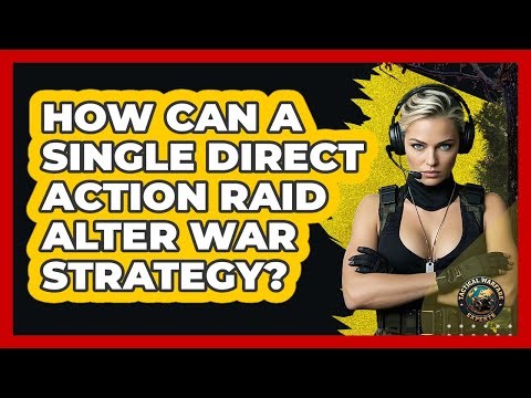 How Can A Single Direct Action Raid Alter War Strategy? - Tactical Warfare Experts