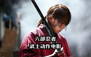 六部忍者武士动作电影，拔刀斩一刀流，超燃刺激