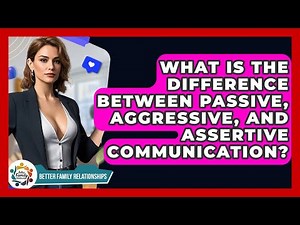 What Is The Difference Between Passive, Aggressive, And Assertive Communication?