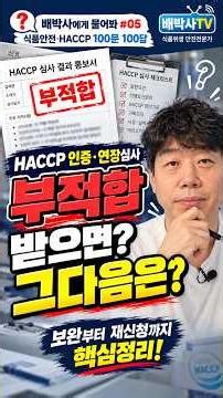 HACCP 인증·연장심사, 부적합 받으면 그다음은?｜배박사에게 물어봐 #06