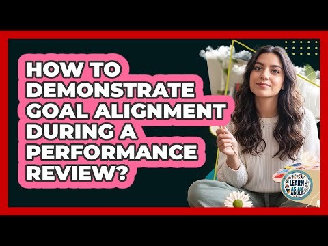 How To Demonstrate Goal Alignment During A Performance Review?