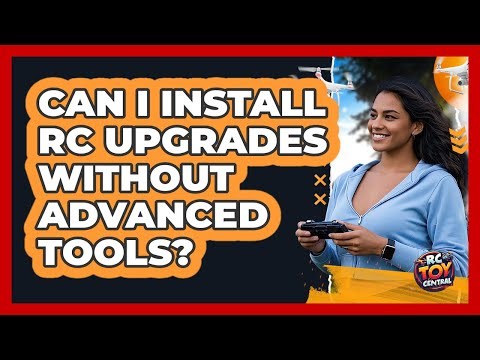 Can I Install RC Upgrades Without Advanced Tools?