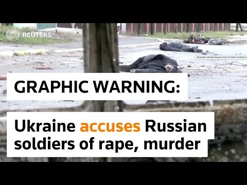 WARNING: GRAPHIC CONTENT - Ukraine accuses Russian soldiers of rape, murder