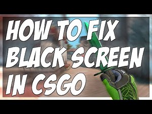 HOW TO FIX BLACK SCREEN SCREEN WHEN STARTING CSGO!!
