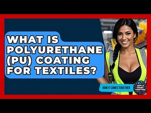 What Is Polyurethane (PU) Coating For Textiles? - How It Comes Together
