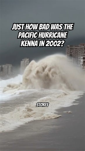 Just How Bad Was The Pacific Hurricane Kenna In 2002?
