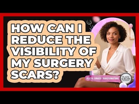 How Can I Reduce The Visibility Of My Surgery Scars?