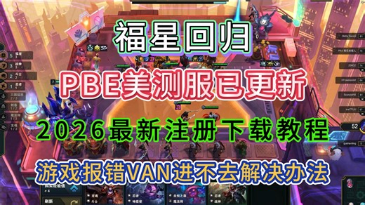 【福星回归】PBE美测服已更新上线；速来学习怎么注册下载云顶之弈美测服，VAN报错进不去游戏怎么解决