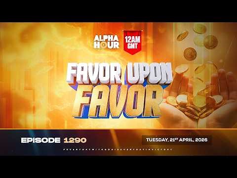 ALPHA HOUR EPISODE 1290 || FAVOR UPON FAVOR || TUESDAY, 21ST APRIL, 2026
