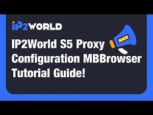 IP2World S5 Proxy Configuration MBbrowser Tutorial Guide!