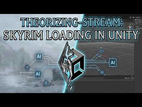 Theorizing-stream: Skyrim loading in Unity ( AI assisted programming and development )