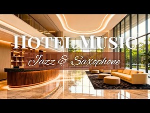 Hotel Lobby Music ✨ Relaxing Jazz Piano & Saxophone for 5-Star Hotel Ambience