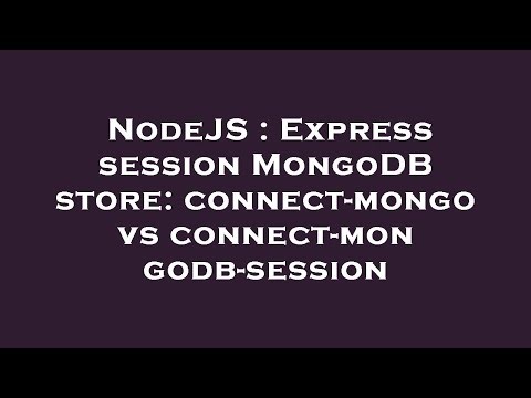 NodeJS : Express session MongoDB store: connect-mongo vs connect-mongodb-session
