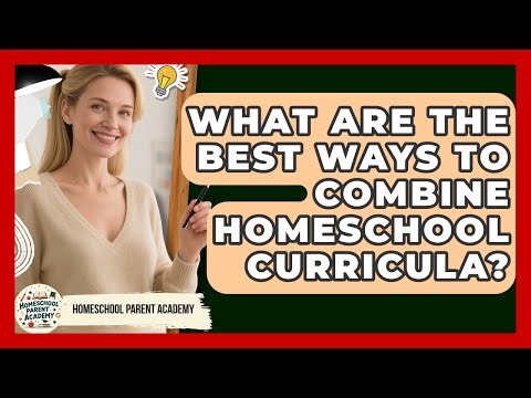 What Are The Best Ways To Combine Homeschool Curricula? - Homeschool Parent Academy