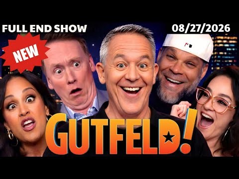 Gutfeld Show 08/27/26 FULL END SHOW | ᖴO᙭ ᗷᖇEᗩKIᑎG ᑎEᗯS August 27, 2026
