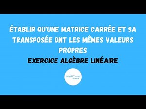 ÉTABLIR QU'UNE MATRICE CARRÉE ET SA TRANSPOSÉE ONT LES MÊMES VALEURS PROPRES - ALGÈBRE LINÉAIRE