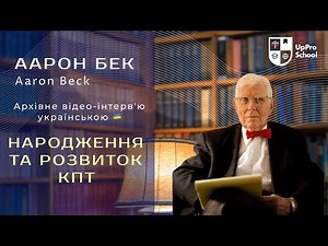 Народження та розвиток когнітивно-поведінкової терапії (КПТ) Бесіда з Аароном Беком, засновником КПТ