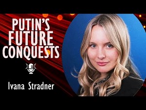 Ivana Stradner - Putin's Desire for Further Territorial Conquests is Unlikely to Stop Unless Stopped