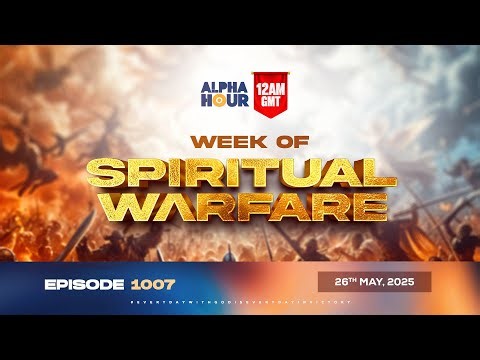 ALPHA HOUR EPISODE 1007 || SPIRITUAL WARFARE || 26th MAY,2025